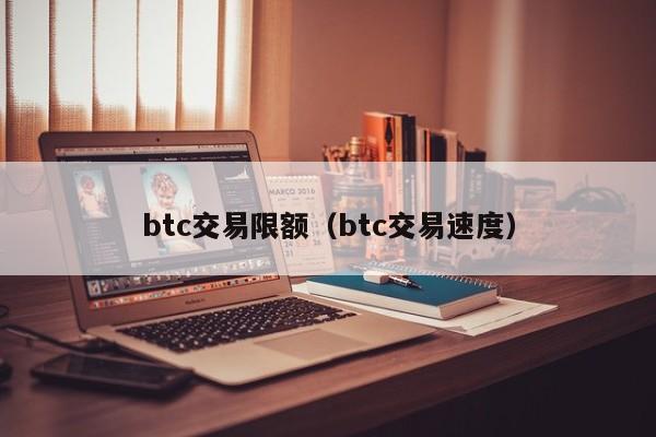 btc交易限额(btc交易速度)